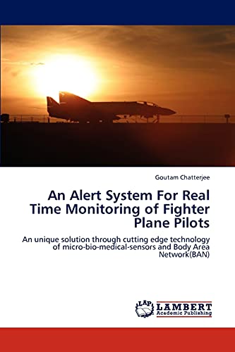 An Alert System For Real Time Monitoring of Fighter Plane Pilots: An unique solution through cutting edge technology of micro-bio-medical-sensors and Body Area Network(BAN)