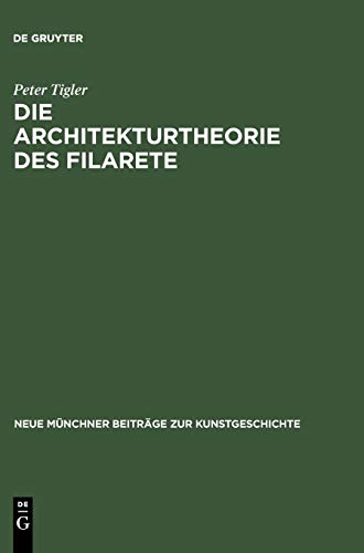 Die Architekturtheorie des Filarete (Neue Münchner Beiträge zur Kunstgeschichte, 5, Band 5)