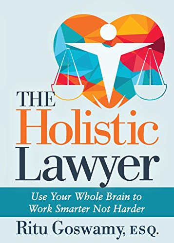 Holistic Lawyer: Use Your Whole Brain to Work Smarter Not Harder