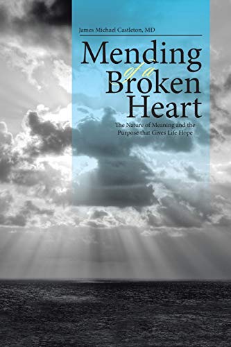 Mending of a Broken Heart: The Nature of Meaning and the Purpose that Gives Life Hope