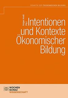 Intentionen und Kontexte ökonomischer Bildung (Didaktik der ökonomischen Bildung)
