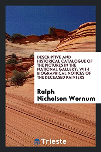 Descriptive and Historical Catalogue of the Pictures in the National Gallery: With Biographical Notices of the Deceased Painters