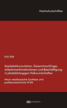 Kapitalakkumulation, Gesamtnachfrage, Arbeitsmarktinstitutionen und Beschäftigung in pfadabhängigen Volkswirtschaften: Neue neoklassische Synthese und postkeynesianische Kritik (Hochschulschriften)