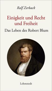 Einigkeit und Recht und Freiheit: Das Leben des Robert Blum