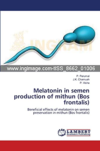 Melatonin in semen production of mithun (Bos frontalis): Beneficial effects of melatonin on semen preservation in mithun (Bos frontalis)