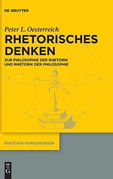 Rhetorisches Denken: Zur Philosophie der Rhetorik und zur Rhetorik der Philosophie (Rhetorik-Forschungen, Band 22)