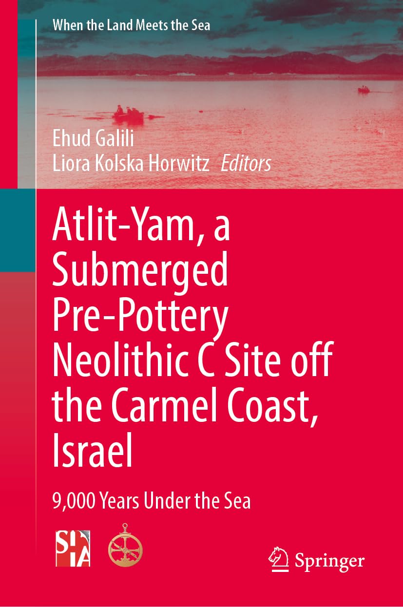 Atlit-Yam, a Submerged Pre-Pottery Neolithic C Site off the Carmel Coast, Israel: 9,000 Years Under the Sea (When the Land Meets the Sea)