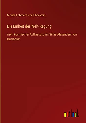 Die Einheit der Welt-Regung: nach kosmischer Auffassung im Sinne Alexanders von Humboldt