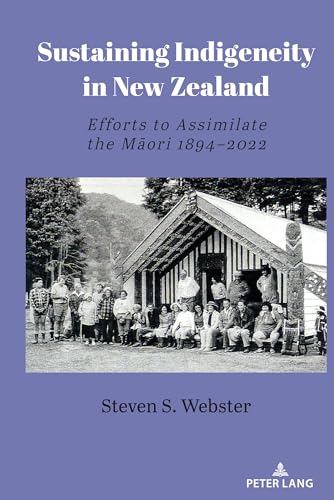 Sustaining Indigeneity in New Zealand: Efforts to Assimilate the Māori 1894-2022: Efforts to Assimilate the M¿ori 1894-2022