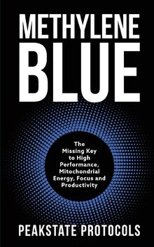 Methylene Blue: The Missing Key to High Performance, Mitochondrial Energy, Focus and Productivity