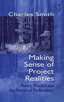 Making Sense of Projects Realities: Theory, Practice and the Pursuit of Performance