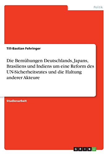 Die Bemühungen Deutschlands, Japans, Brasiliens und Indiens um eine Reform des UN-Sicherheitsrates und die Haltung anderer Akteure