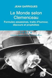 Le monde selon Clemenceau : formules assassines, traits d'humour, discours et prophéties