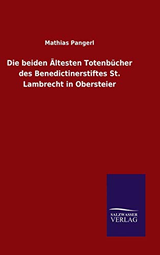 Die beiden Ältesten Totenbücher des Benedictinerstiftes St. Lambrecht in Obersteier
