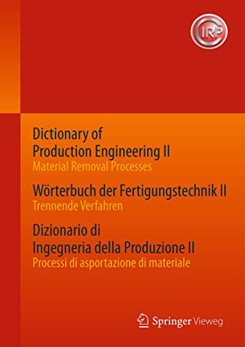 Dictionary of Production Engineering II - Material Removal Processes Wörterbuch der Fertigungstechnik II - Trennende Verfahren Dizionario di ... Ausgabe Edizione completa trilingue