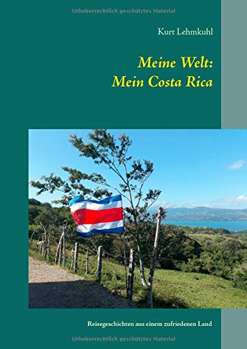 Meine Welt: Mein Costa Rica: Reisegeschichten aus einem zufriedenen Land