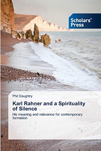 Karl Rahner and a Spirituality of Silence: His meaning and relevance for contemporary formation