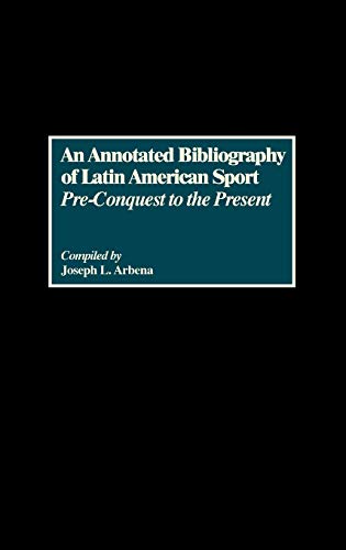 An Annotated Bibliography of Latin American Sport: Pre-Conquest to the Present (Bibliographies & Indexes in World History, Band 17)