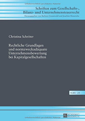 Rechtliche Grundlagen und normzweckadäquate Unternehmensbewertung bei Kapitalgesellschaften (Schriften zum Gesellschafts-, Bilanz- und Unternehmensteuerrecht)