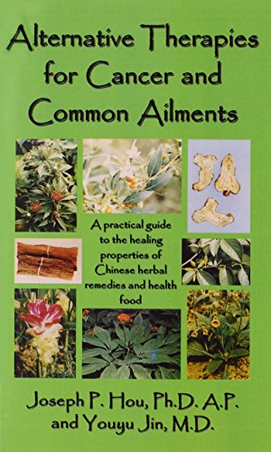 Alternative Therapies for Cancer and Common Ailments: A Practical Guide to the Healing Properties of Chinese Herbal Remedies and Health Food
