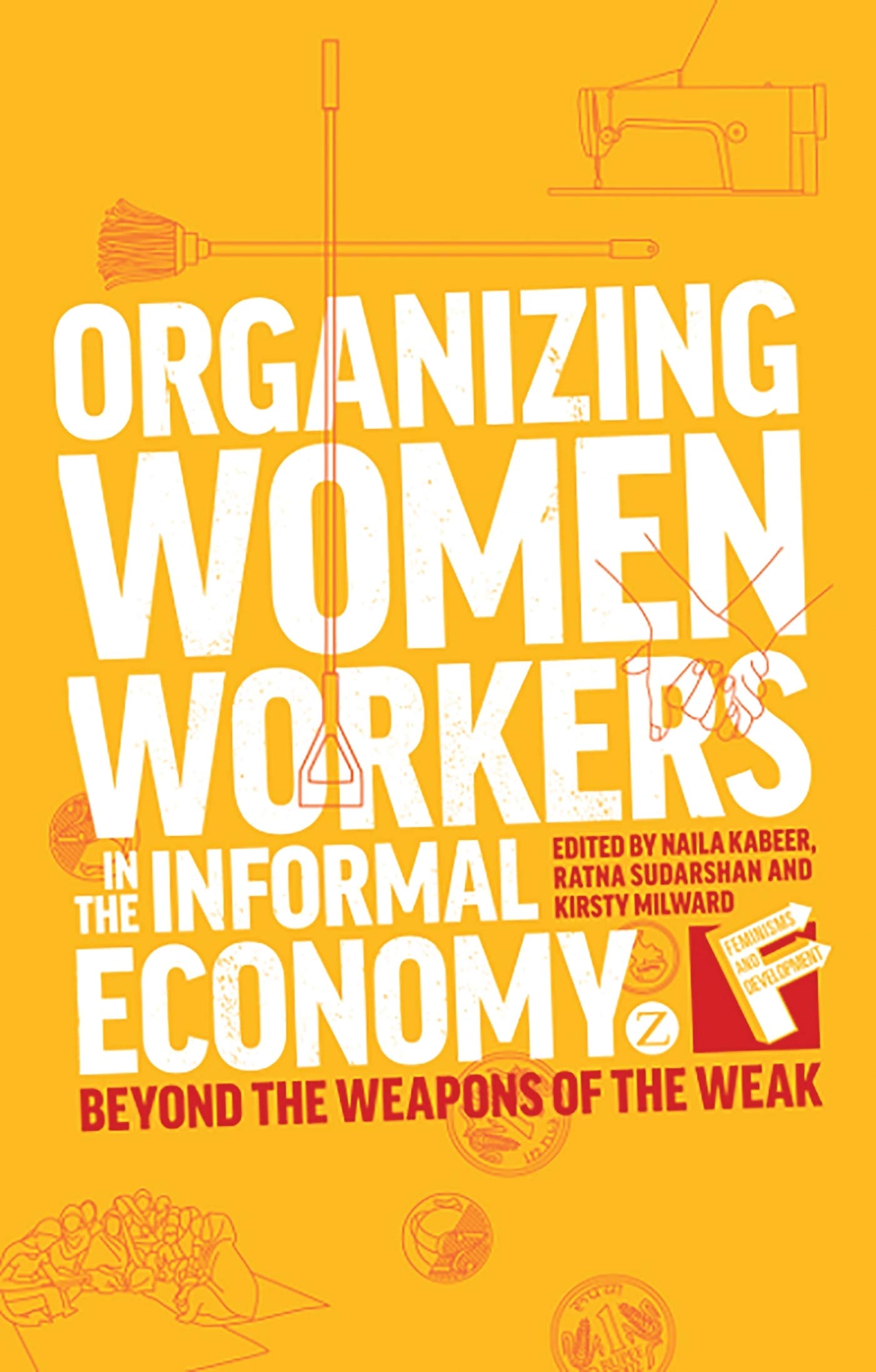 Organizing Women Workers in the Informal Economy: Beyond the Weapons of the Weak (Feminisms and Development)