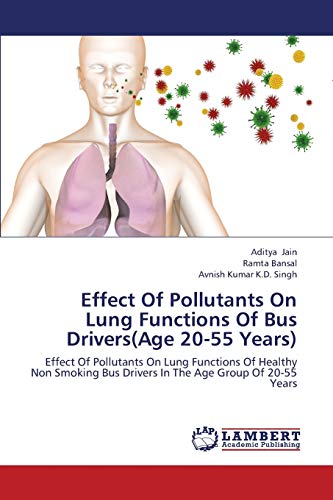 Effect Of Pollutants On Lung Functions Of Bus Drivers(Age 20-55 Years): Effect Of Pollutants On Lung Functions Of Healthy Non Smoking Bus Drivers In The Age Group Of 20-55 Years