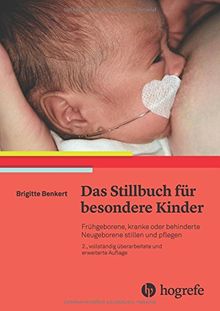 Das Still-Buch für besondere Kinder: Kranke oder behinderte Neugeborene stillen und pflegen