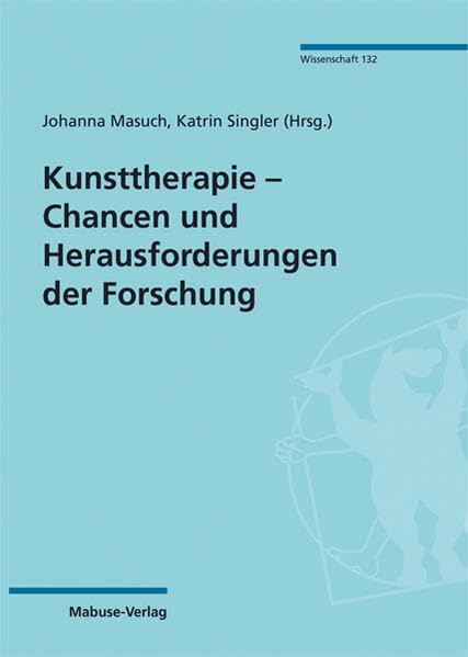 Kunsttherapie – Chancen und Herausforderungen der Forschung (Mabuse-Verlag Wissenschaft, Band 132)