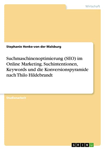 Suchmaschinenoptimierung (SEO) im Online Marketing. Suchintentionen, Keywords und die Konversionspyramide nach Thilo Hildebrandt