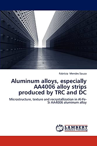 Aluminum alloys, especially AA4006 alloy strips produced by TRC and DC: Microstructure, texture and recrystallization in Al-Fe-Si AA4006 aluminum alloy