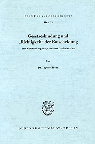 Gesetzesbindung und Richtigkeit der Entscheidung.: Eine Untersuchung zur juristischen Methodenlehre.