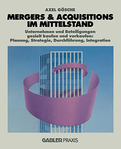 Mergers & Acquisitions im Mittelstand: Unternehmen und Beteiligungen gezielt kaufen und verkaufen: Planung, Strategie, Durchführung, Integration (German Edition)