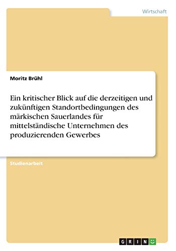 Ein kritischer Blick auf die derzeitigen und zukünftigen Standortbedingungen des märkischen Sauerlandes für mittelständische Unternehmen des produzierenden Gewerbes