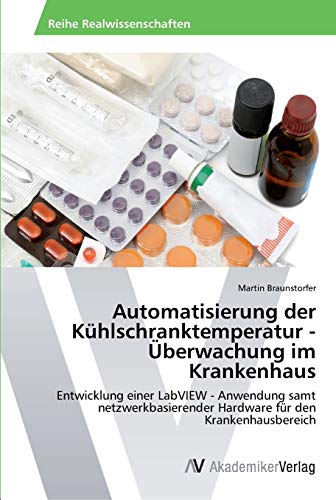 Automatisierung der Kühlschranktemperatur - Überwachung im Krankenhaus: Entwicklung einer LabVIEW - Anwendung samt netzwerkbasierender Hardware für den Krankenhausbereich