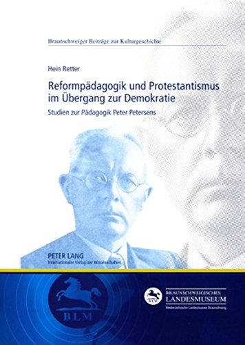 Reformpädagogik und Protestantismus im Übergang zur Demokratie: Studien zur Pädagogik Peter Petersens (Braunschweiger Beiträge zur Kulturgeschichte)
