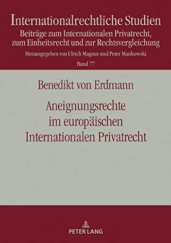 Aneignungsrechte im europäischen Internationalen Privatrecht: Die Regelung des Art. 33 EuErbVO und die Möglichkeit der Übertragung der Lösung des ... (Internationalrechtliche Studien, Band 77)