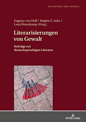 Literarisierungen von Gewalt: Beiträge zur deutschsprachigen Literatur (Signaturen der Gewalt / Signatures of Violence, Band 3)