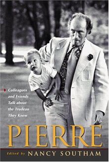 Pierre:: Colleagues and Friends Talk about the Trudeau They Knew