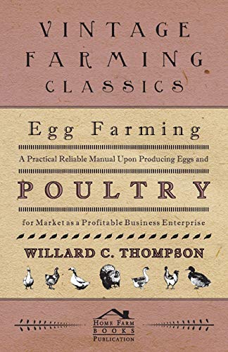 Egg Farming - A Practical Reliable Manual Upon Producing Eggs And Poultry For Market As A Profitable Business Enterprise