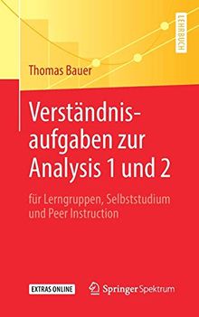 Verständnisaufgaben zur Analysis 1 und 2: für Lerngruppen, Selbststudium und Peer Instruction