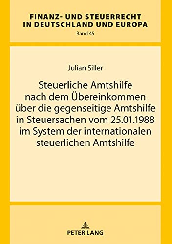 Steuerliche Amtshilfe nach dem Übereinkommen über die gegenseitige Amtshilfe in Steuersachen vom 25.01.1988 im System der internationalen steuerlichen ... in Deutschland und Europa, Band 45)