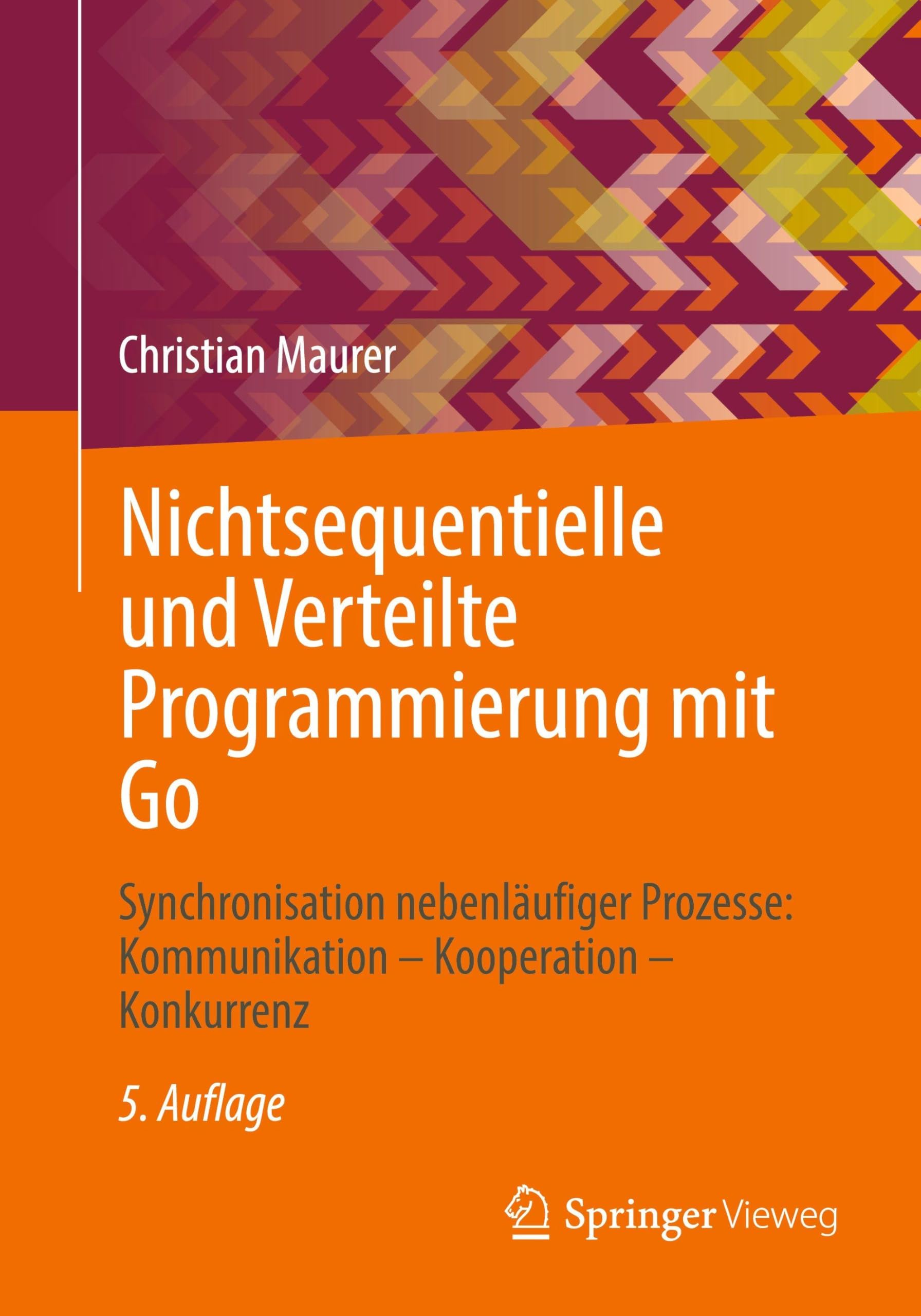 Nichtsequentielle und Verteilte Programmierung mit Go: Synchronisation nebenläufiger Prozesse: Kommunikation – Kooperation – Konkurrenz