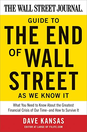 The Wall Street Journal Guide to the End of Wall Street as We Know It: What You Need to Know About the Greatest Financial Crisis of Our Time--and How to Survive It