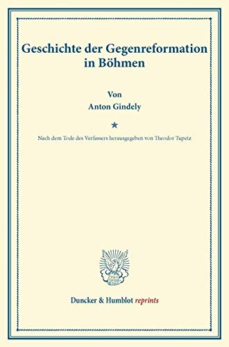 Geschichte der Gegenreformation in Böhmen.: Nach dem Tode des Verfassers hrsg. von Theodor Tupetz. (Duncker & Humblot reprints)
