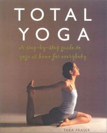 Total Yoga: A Step-By-Step Guide to Yoga at Home for Everybody