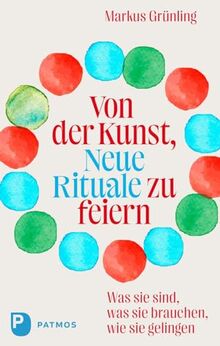 Von der Kunst, Neue Rituale zu feiern: Was sie sind, was sie brauchen, wie sie gelingen