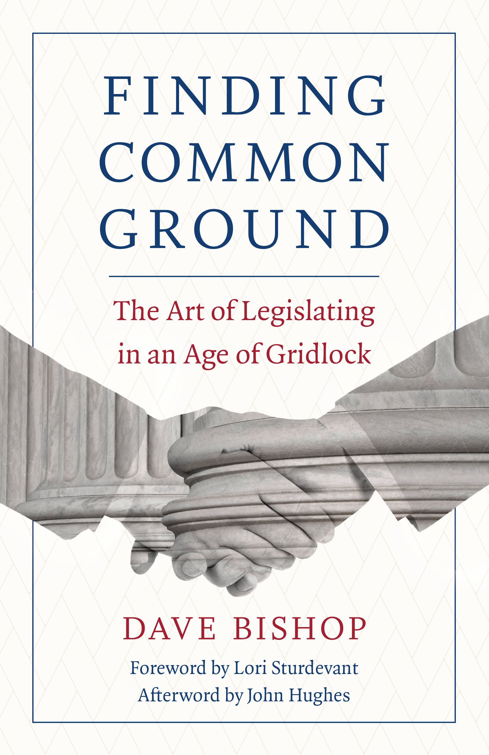 Dave Bishop Finding Common Ground, The Art Of Legislating In An Age Of Gridlock