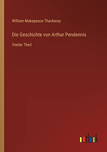 Die Geschichte von Arthur Pendennis: Vierter Theil