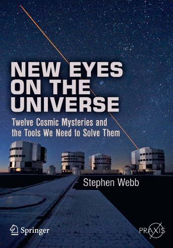 New Eyes on the Universe: Twelve Cosmic Mysteries and the Tools We Need to Solve Them (Springer Praxis Books / Popular Astronomy)