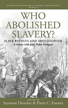 Who Abolished Slavery? Slave Revolts and Abolitionism: Slave Revolts and Abolitionisma Debate with João Pedro Marques (European Expansion and Global Interaction, Band 8)